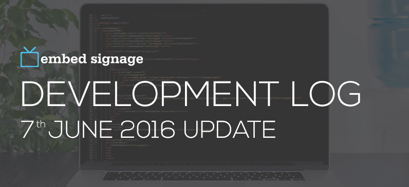 embed signage - cloud based digital signage software - Development Log 7th June 2016