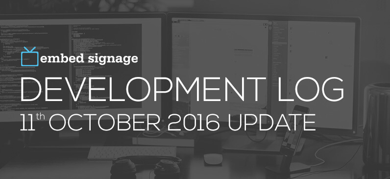 embed signage digital signage software development log 11th October 2016