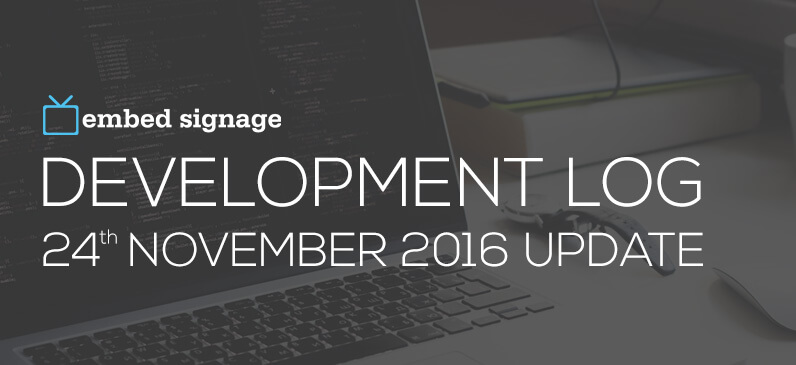 embed signage digital signage software - development log 24th november 2016