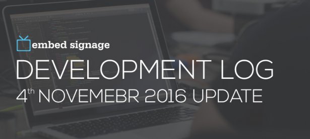 embed signage digital signage software - development log 4th november 2016