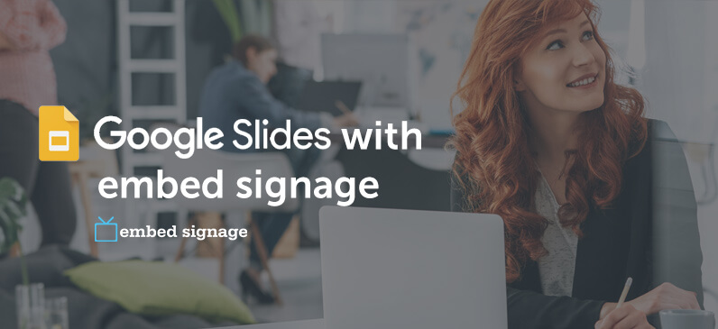 embed signage - digital signage software - Google Slides