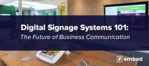 embed signage - digital signage software - digital signage systems 101 the future of business communication